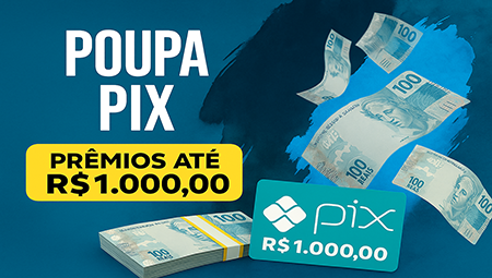 POUPA PIX • PRÊMIOS ATÉ R$ 1.000,00