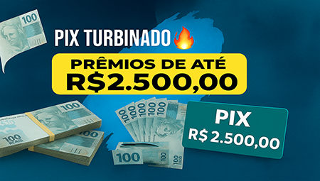 PIX TURBINADO • PRÊMIOS DE ATÉ R$ 2.500,00